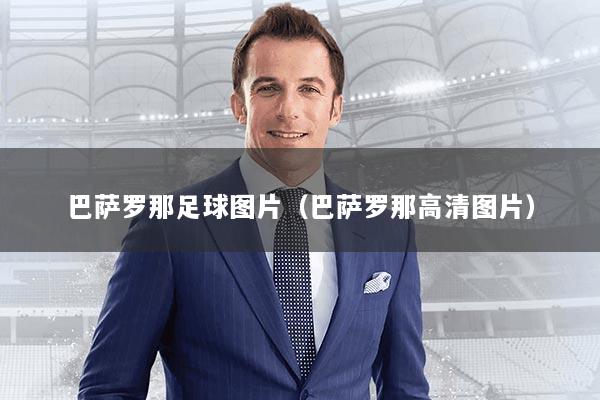 巴萨罗那足球图片（巴萨罗那高清图片）