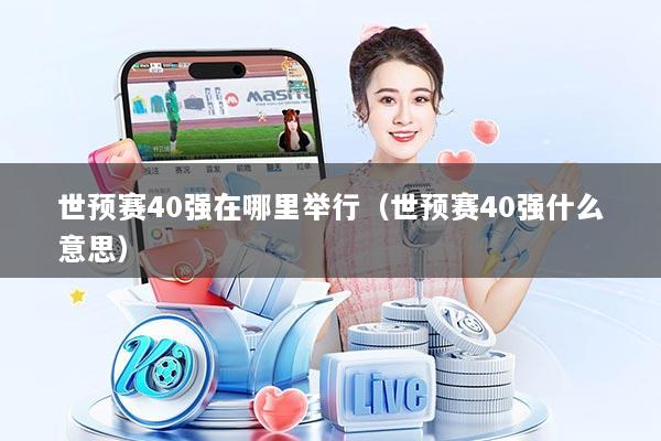 世预赛40强在哪里举行（世预赛40强什么意思）