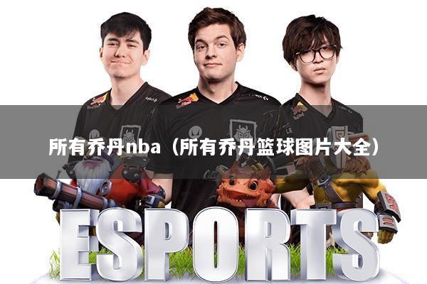 所有乔丹nba（所有乔丹篮球图片大全）