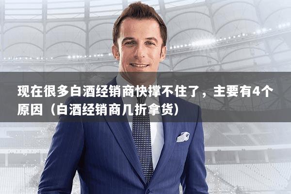 现在很多白酒经销商快撑不住了，主要有4个原因（白酒经销商几折拿货）