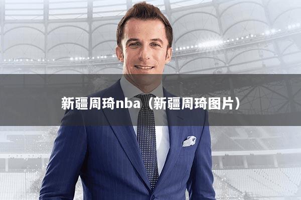 新疆周琦nba（新疆周琦图片）