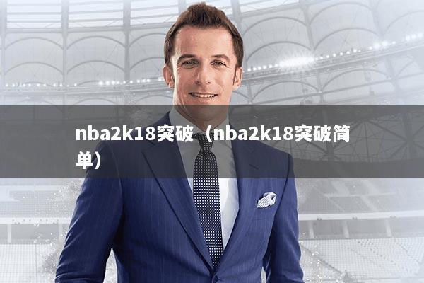 nba2k18突破（nba2k18突破简单）