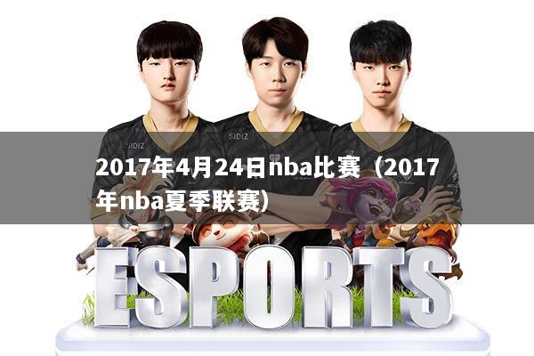 2017年4月24日nba比赛（2017年nba夏季联赛）