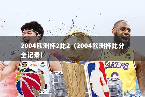 2004欧洲杯2比2（2004欧洲杯比分全记录）