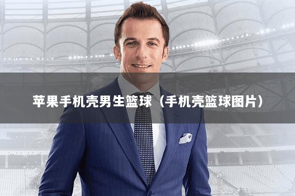 苹果手机壳男生篮球（手机壳篮球图片）