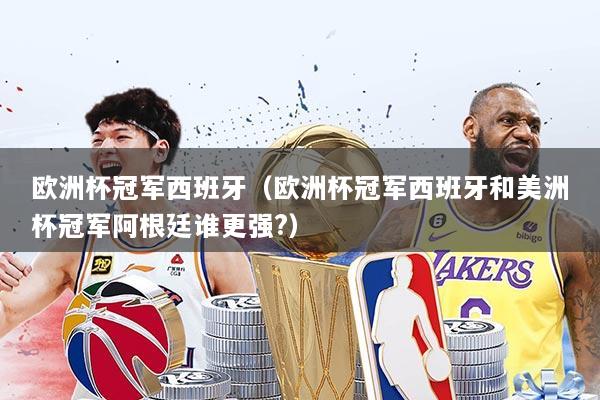 欧洲杯冠军西班牙（欧洲杯冠军西班牙和美洲杯冠军阿根廷谁更强?）
