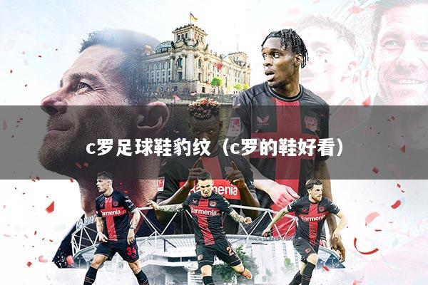 c罗足球鞋豹纹（c罗的鞋好看）
