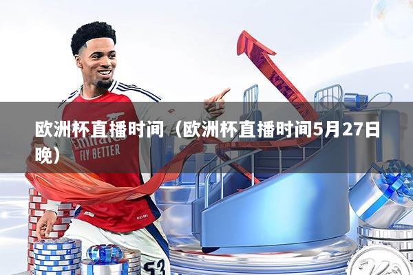 欧洲杯直播时间（欧洲杯直播时间5月27日晚）