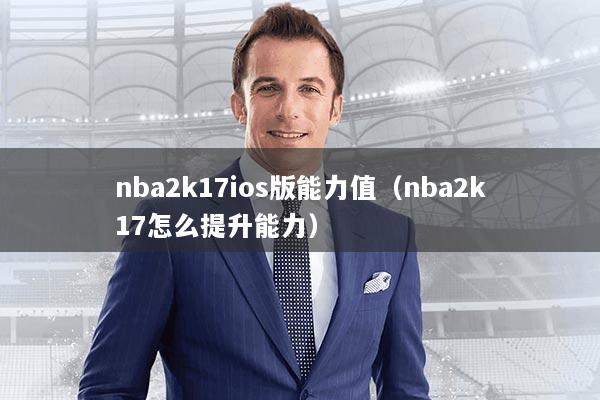 nba2k17ios版能力值（nba2k17怎么提升能力）