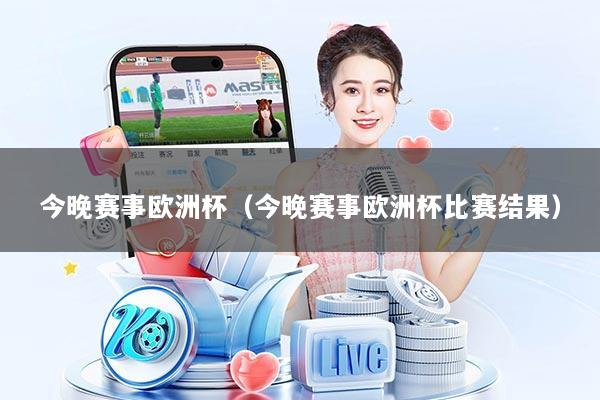 今晚赛事欧洲杯（今晚赛事欧洲杯比赛结果）