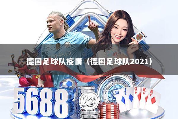 德国足球队疫情（德国足球队2021）