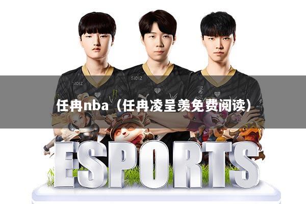 任冉nba（任冉凌呈羡免费阅读）