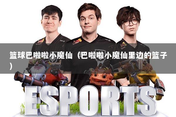篮球巴啦啦小魔仙（巴啦啦小魔仙里边的篮子）