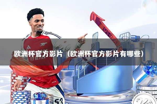 欧洲杯官方影片（欧洲杯官方影片有哪些）