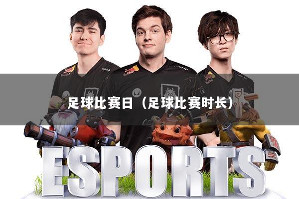 足球比赛日（足球比赛时长）
