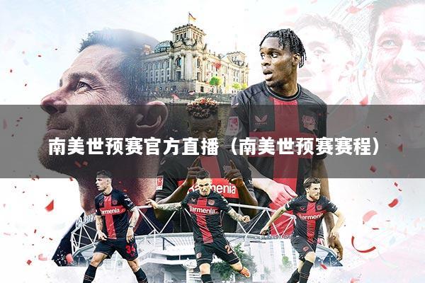 南美世预赛官方直播（南美世预赛赛程）