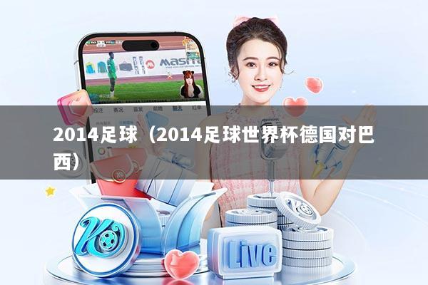 2014足球（2014足球世界杯德国对巴西）