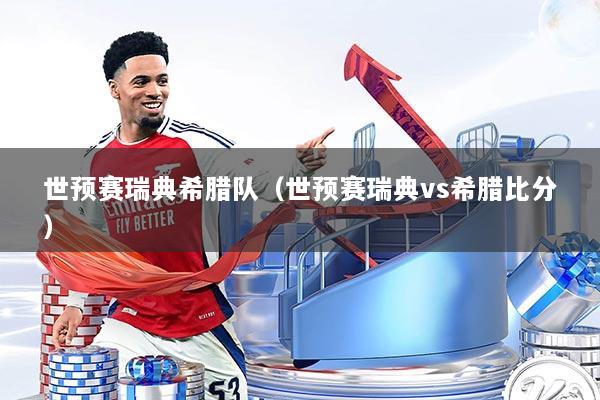 世预赛瑞典希腊队（世预赛瑞典vs希腊比分）