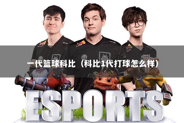 一代篮球科比（科比1代打球怎么样）