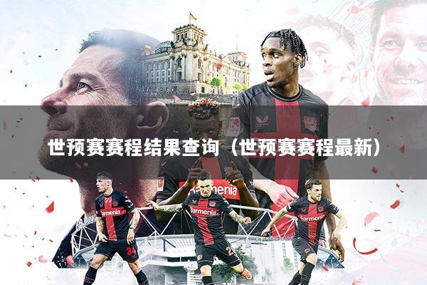 世预赛赛程结果查询（世预赛赛程最新）