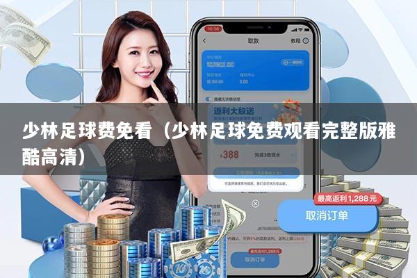 少林足球费免看（少林足球免费观看完整版雅酷高清）